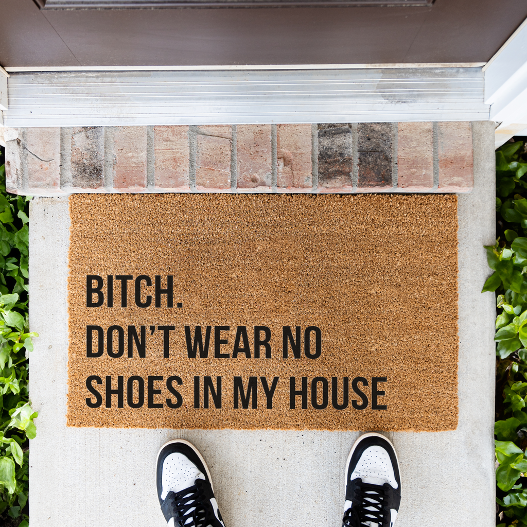 Bitch Don't Wear No Shoes in My House Funny Doormat
