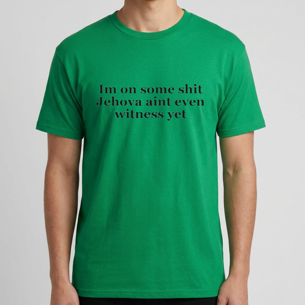 Im On Some Shit Jehovah Aint Even Witness Yet T Shirt