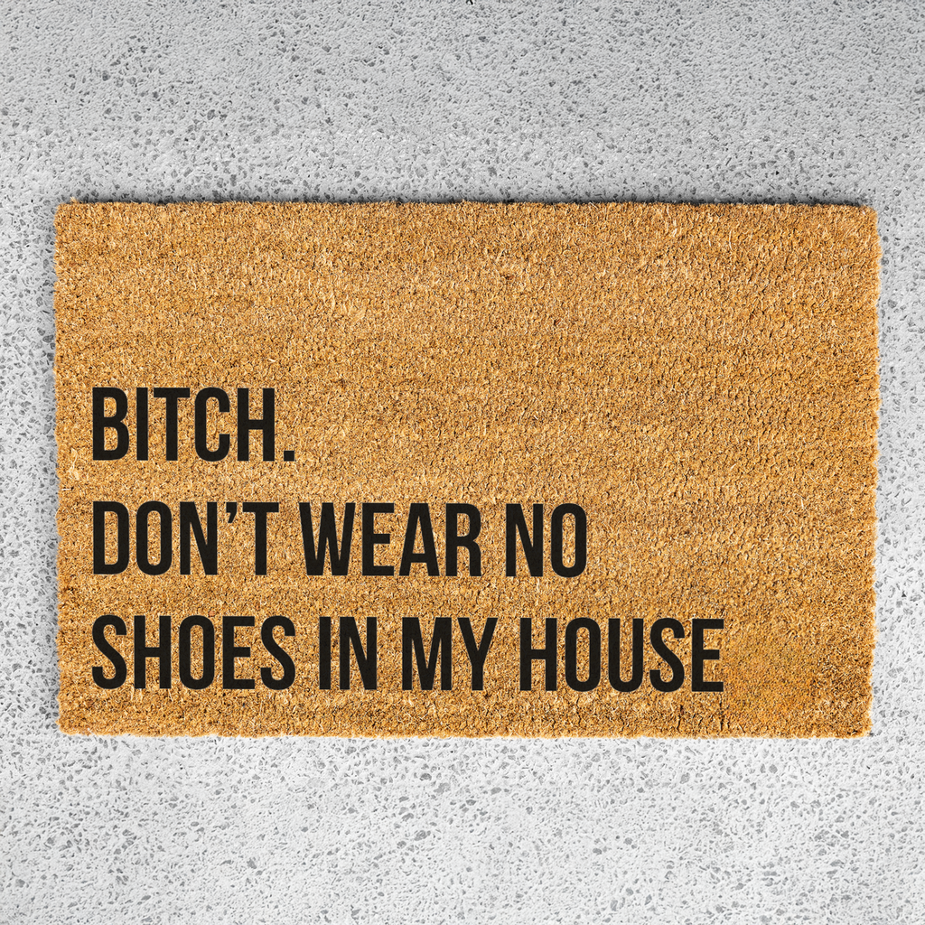 Bitch Don't Wear No Shoes in My House Funny Doormat