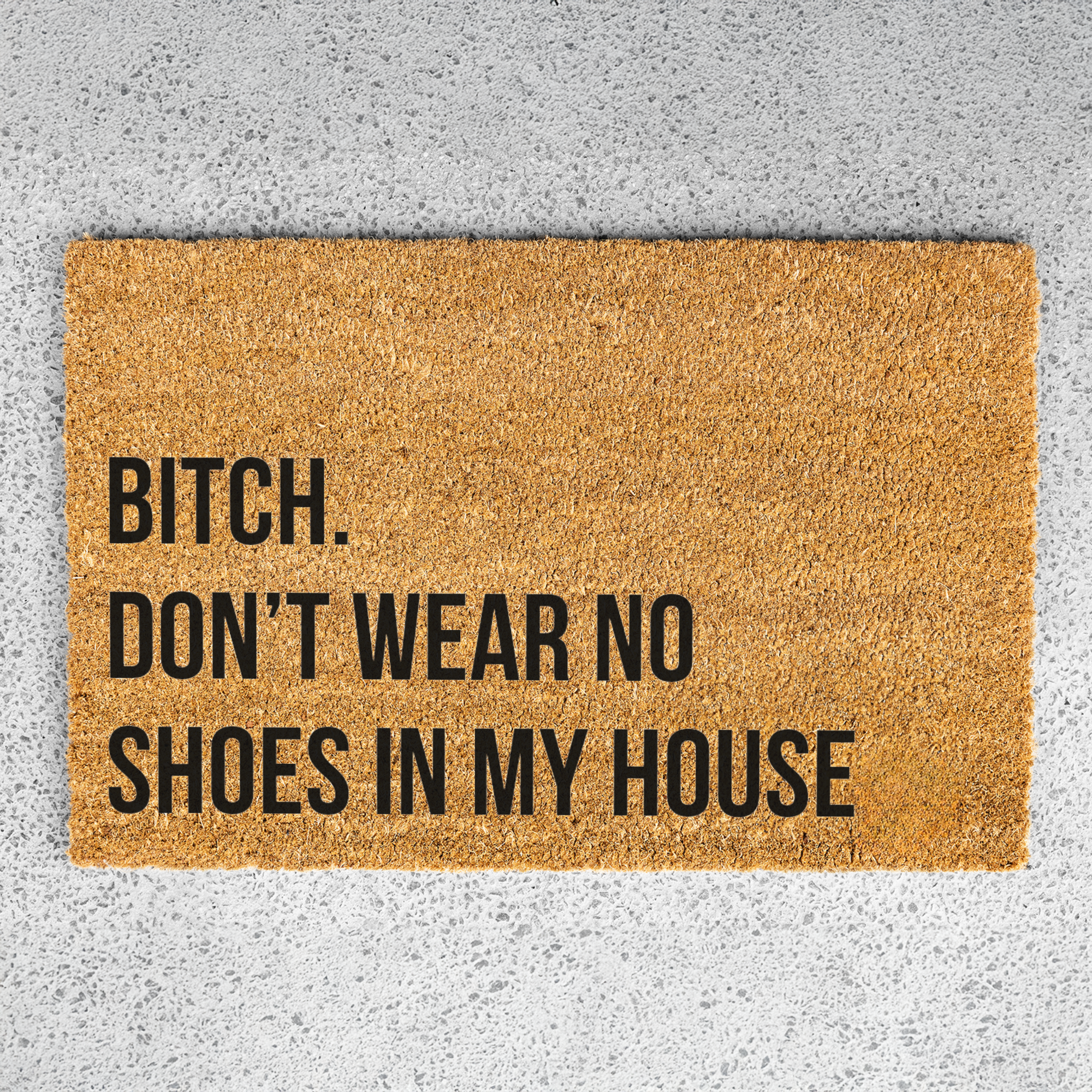 Bitch Don't Wear No Shoes in My House Funny Doormat