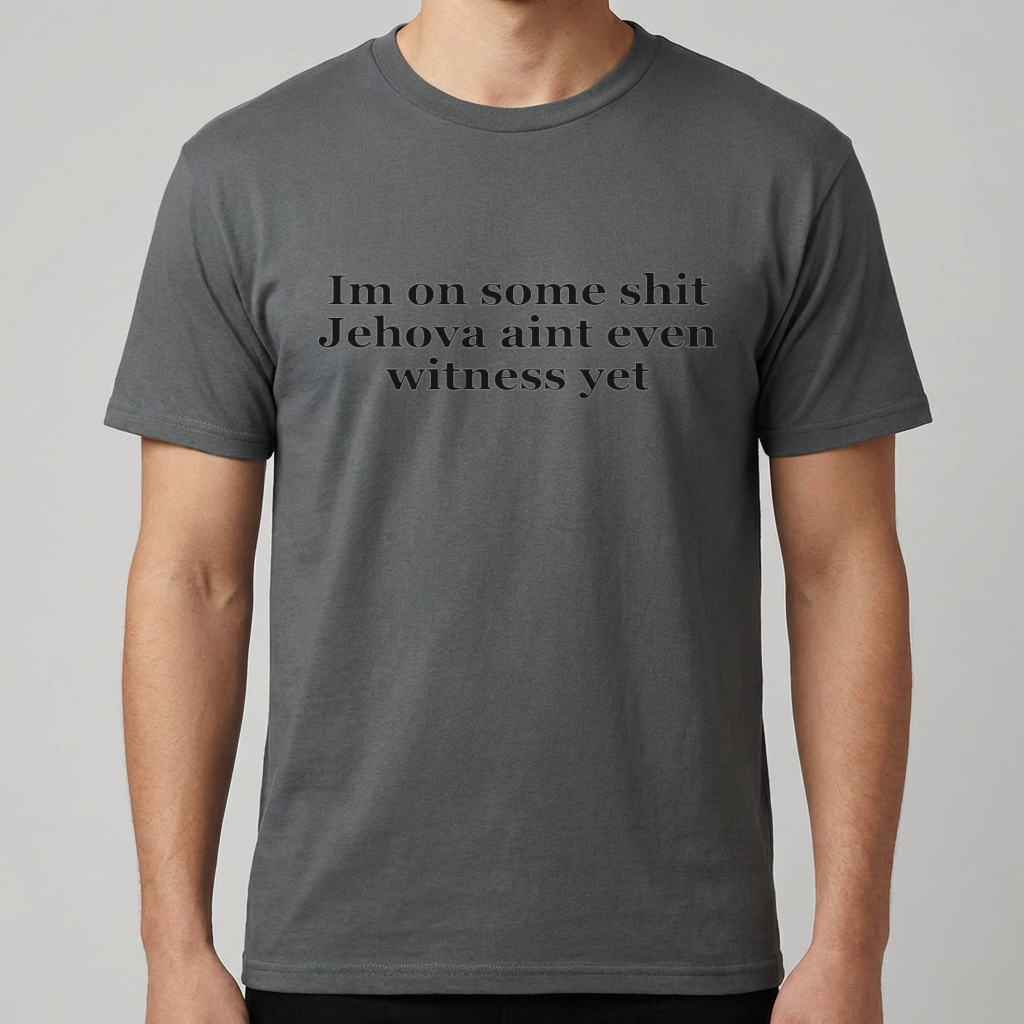 Im On Some Shit Jehovah Aint Even Witness Yet T Shirt
