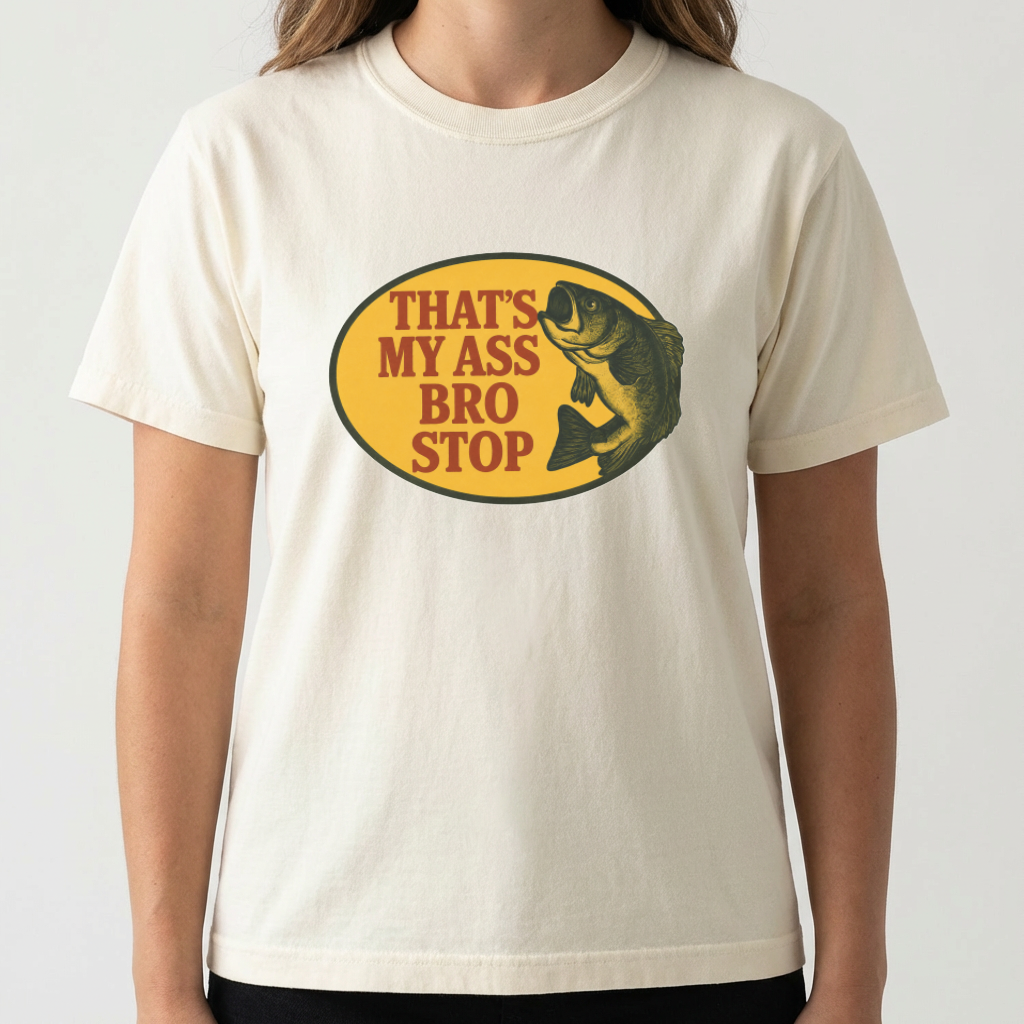 That's My Ass Bro Stop Funny Fishing T-Shirt