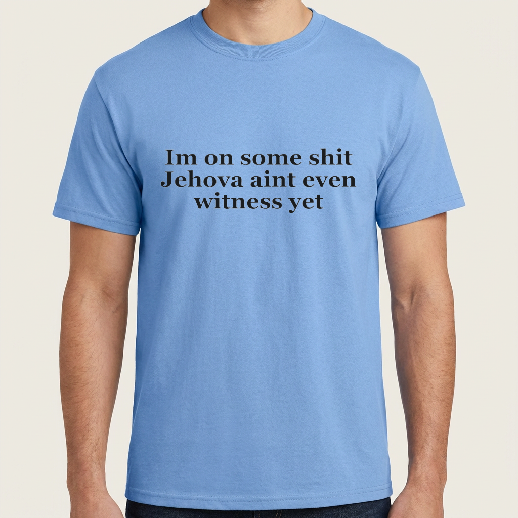 Im On Some Shit Jehovah Aint Even Witness Yet T Shirt
