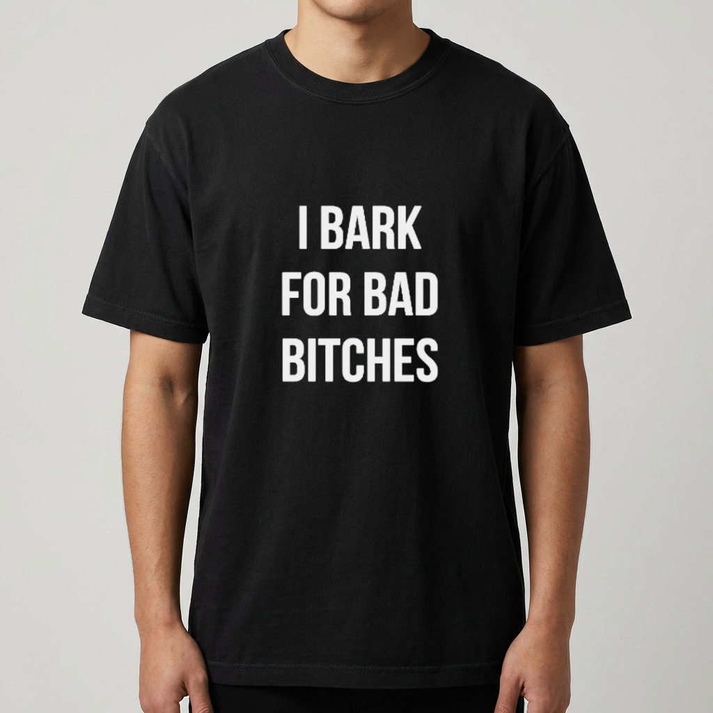 I Bark for Bad Bitches Shirt