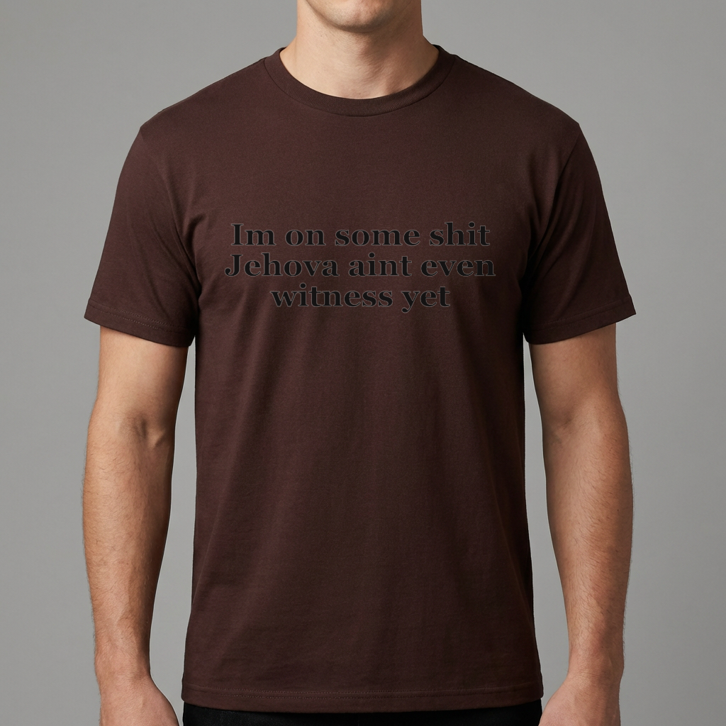 Im On Some Shit Jehovah Aint Even Witness Yet T Shirt