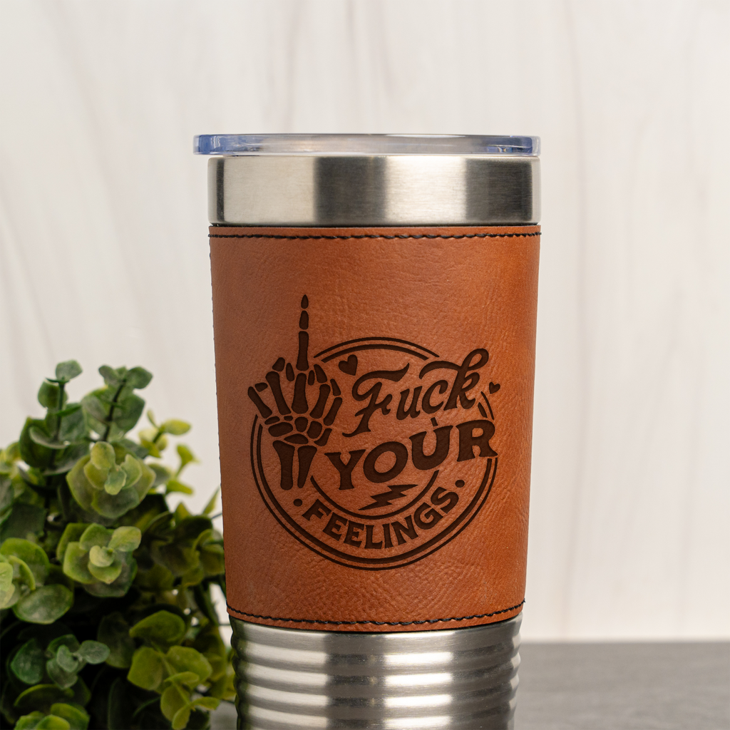 Fuck Your Feelings Leather Wrapped Tumbler
