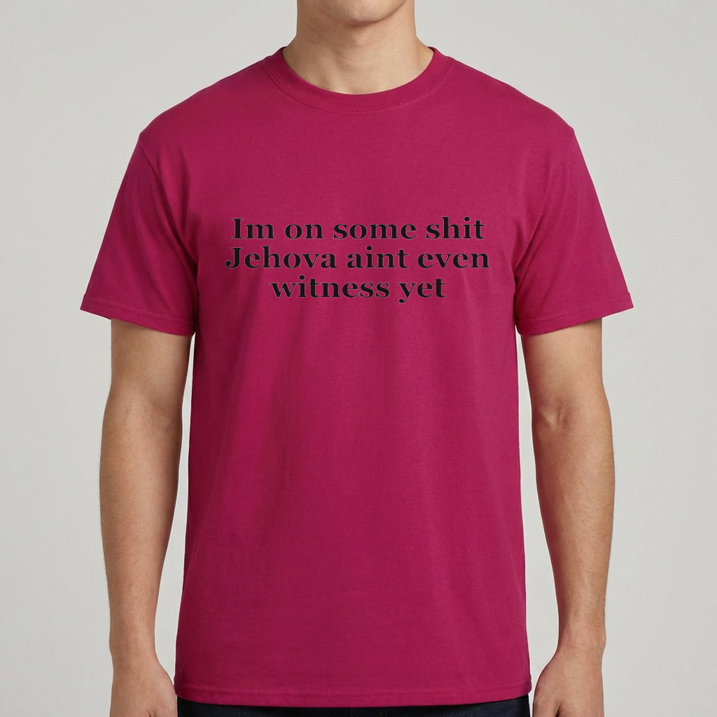 Im On Some Shit Jehovah Aint Even Witness Yet T Shirt