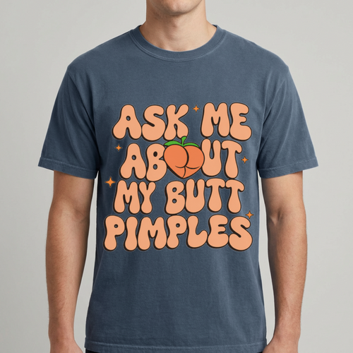 Ask Me About My Butt Pimples Tee