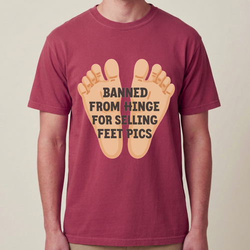 Banned From Hinge For Selling Feet Pics Tee
