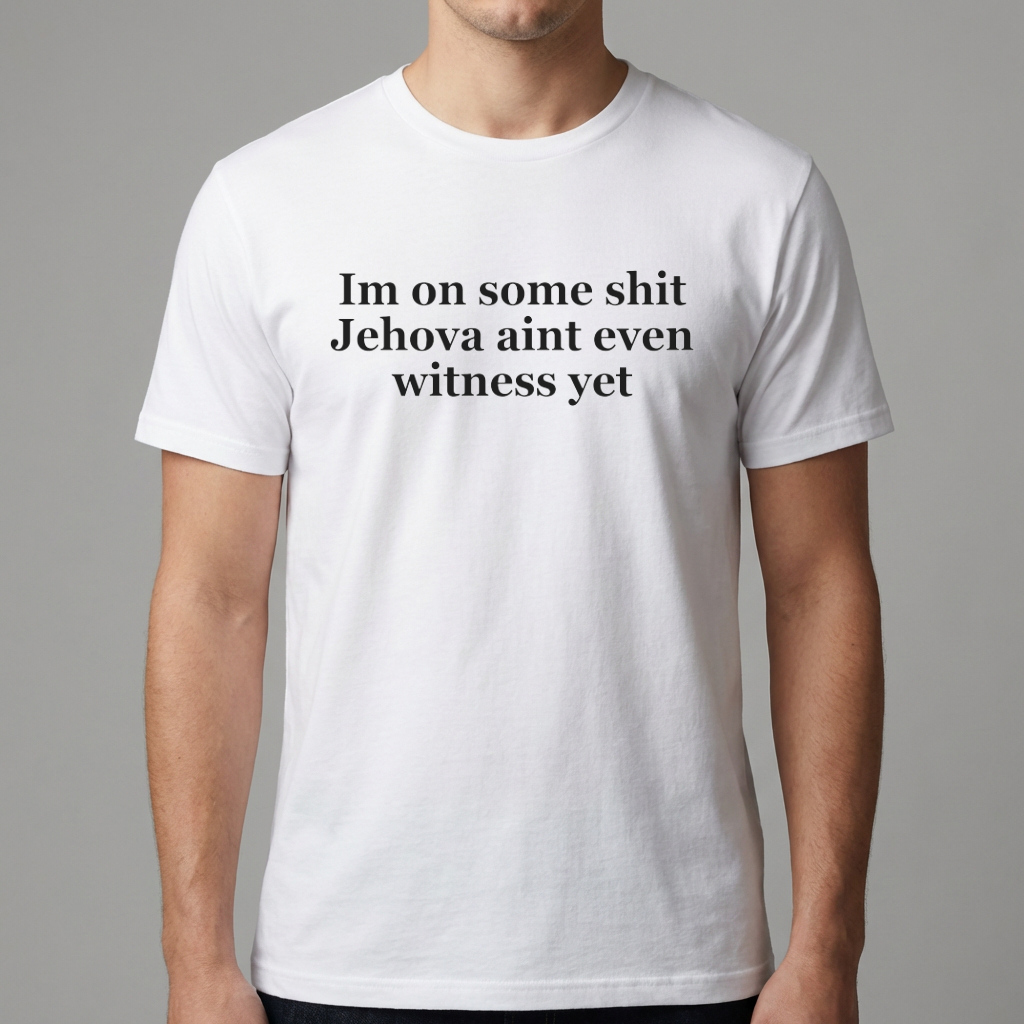 Im On Some Shit Jehovah Aint Even Witness Yet T Shirt