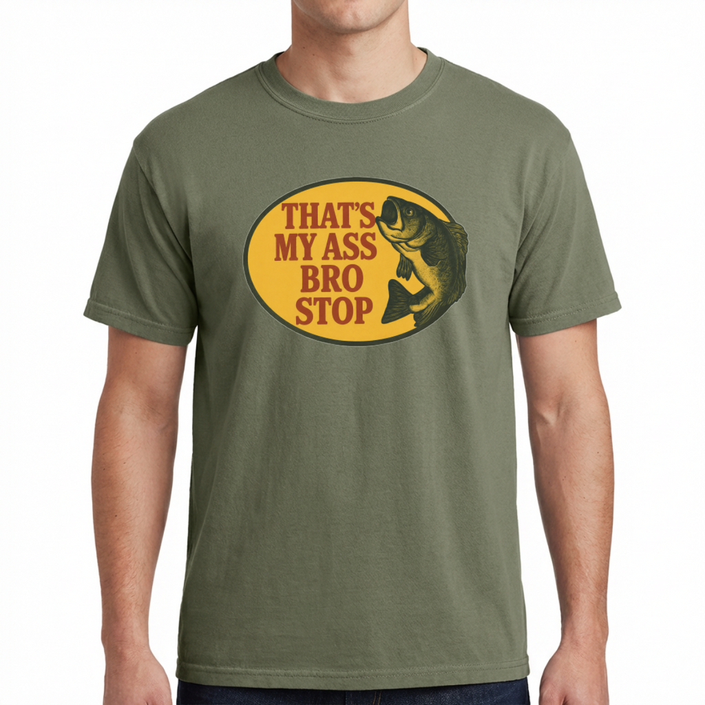 That's My Ass Bro Stop Funny Fishing T-Shirt