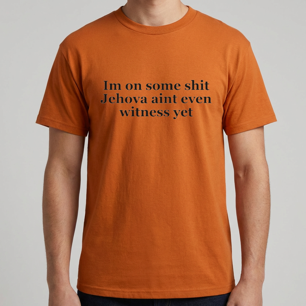 Im On Some Shit Jehovah Aint Even Witness Yet T Shirt