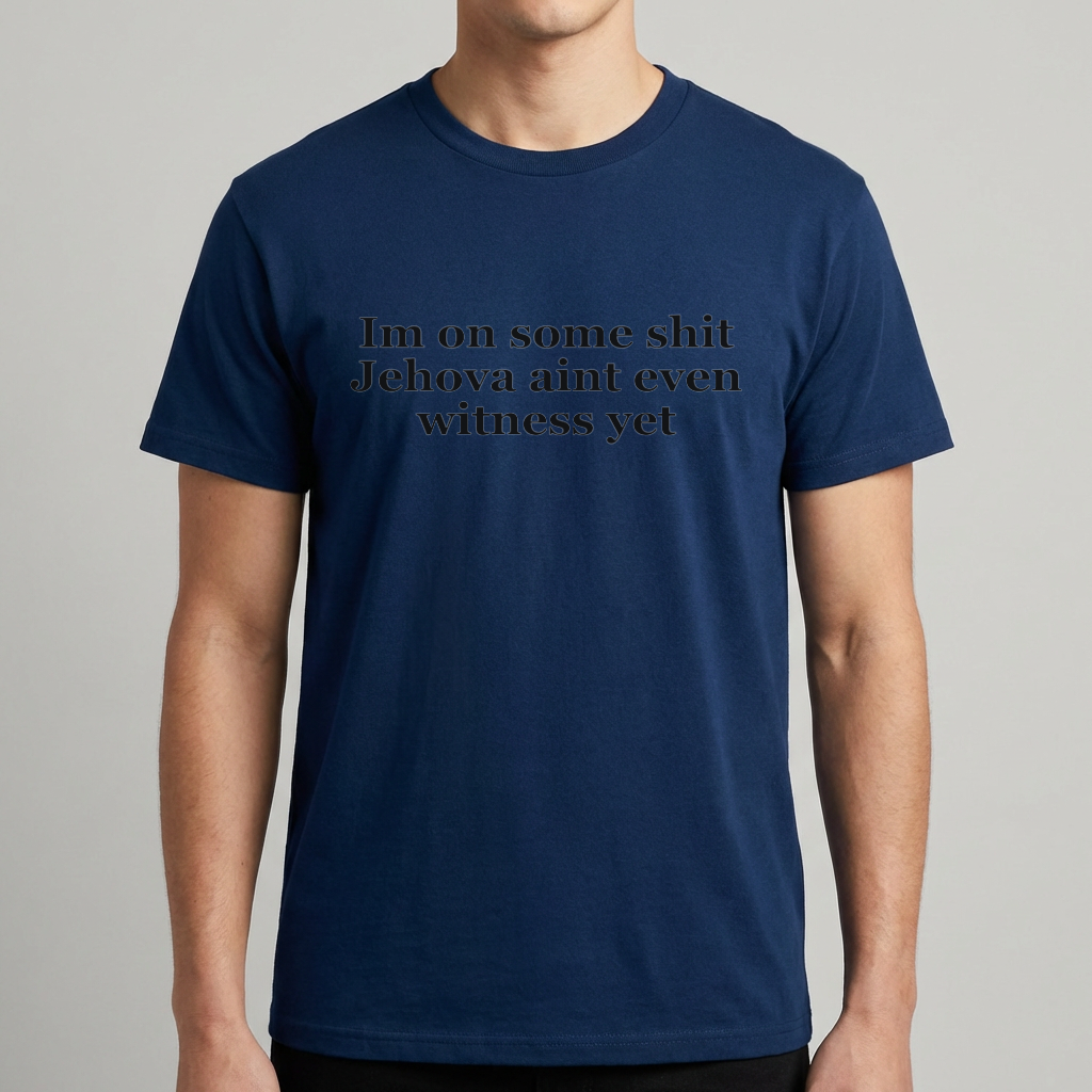 Im On Some Shit Jehovah Aint Even Witness Yet T Shirt