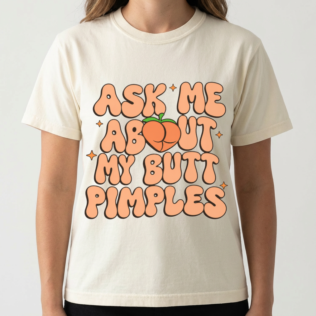 Ask Me About My Butt Pimples Tee