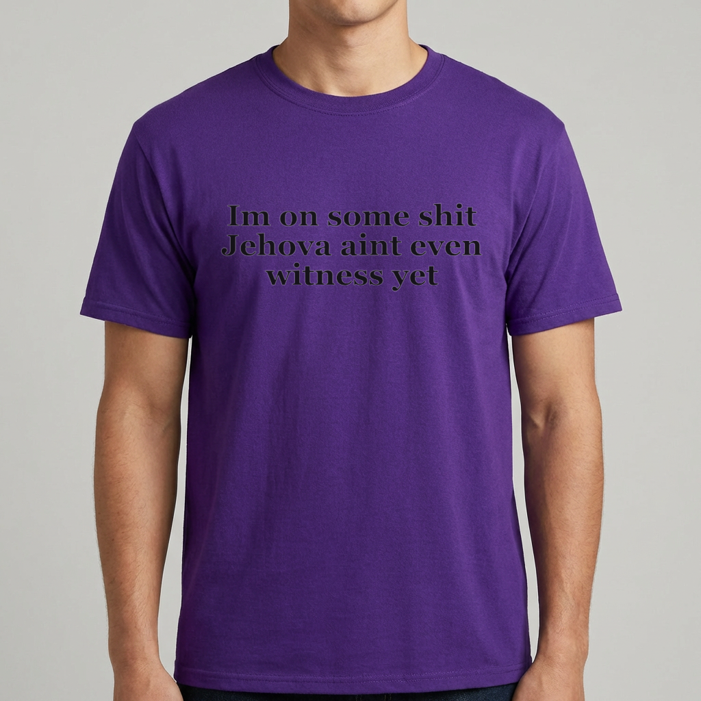 Im On Some Shit Jehovah Aint Even Witness Yet T Shirt