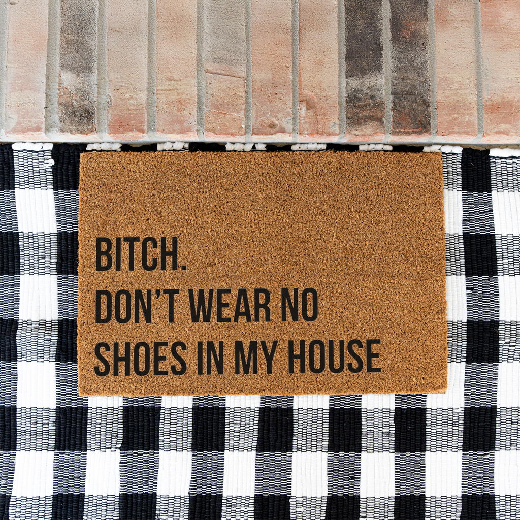 Bitch Don't Wear No Shoes in My House Funny Doormat