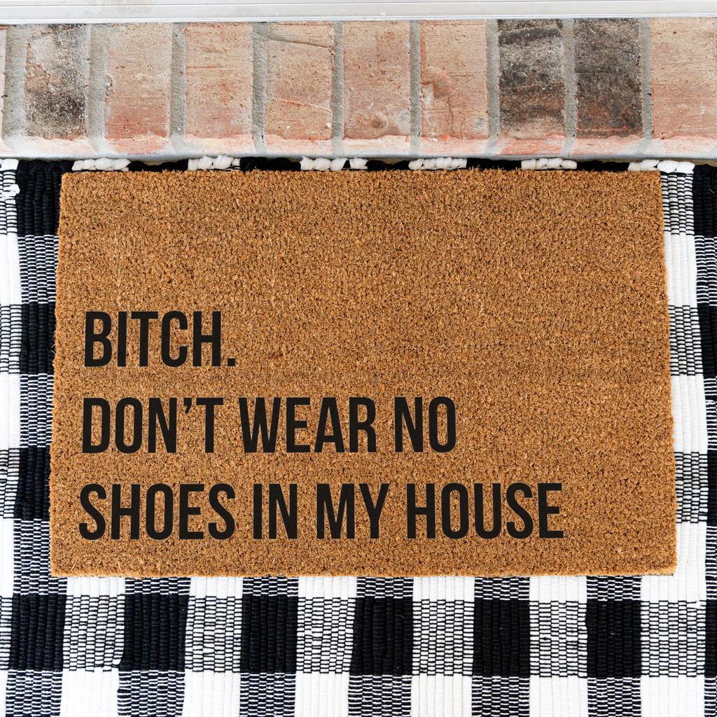 Bitch Don't Wear No Shoes in My House Funny Doormat