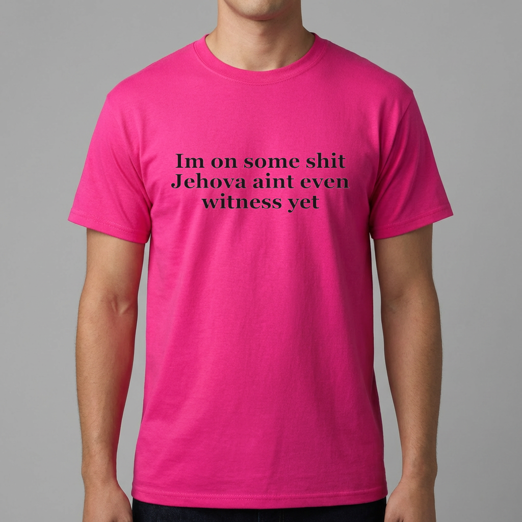Im On Some Shit Jehovah Aint Even Witness Yet T Shirt