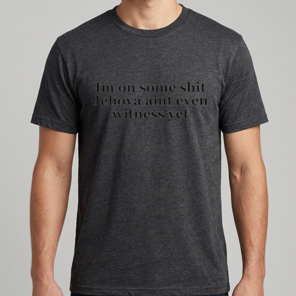 Im On Some Shit Jehovah Aint Even Witness Yet T Shirt