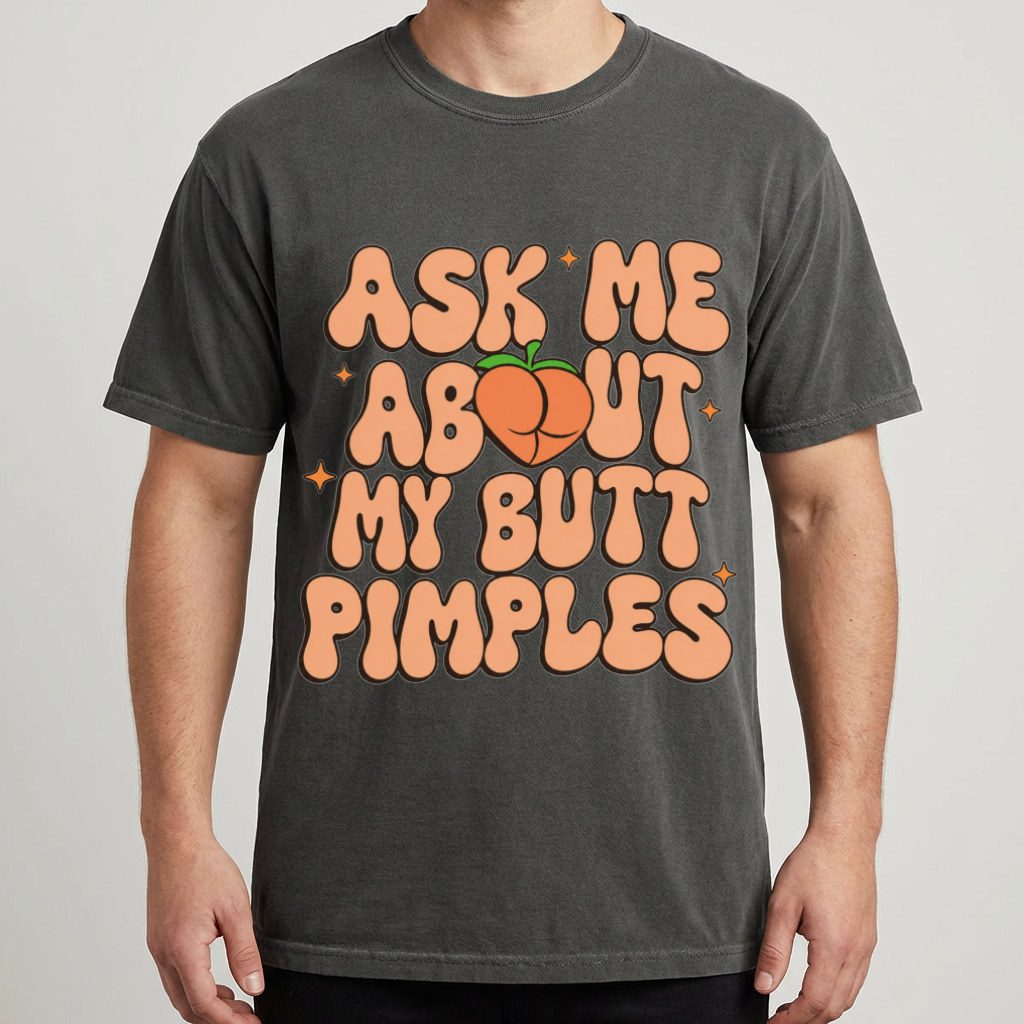 Ask Me About My Butt Pimples Tee