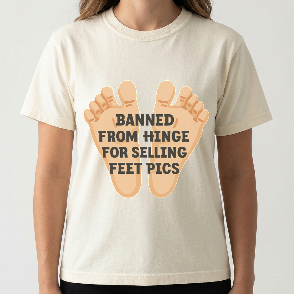 Banned From Hinge For Selling Feet Pics Tee
