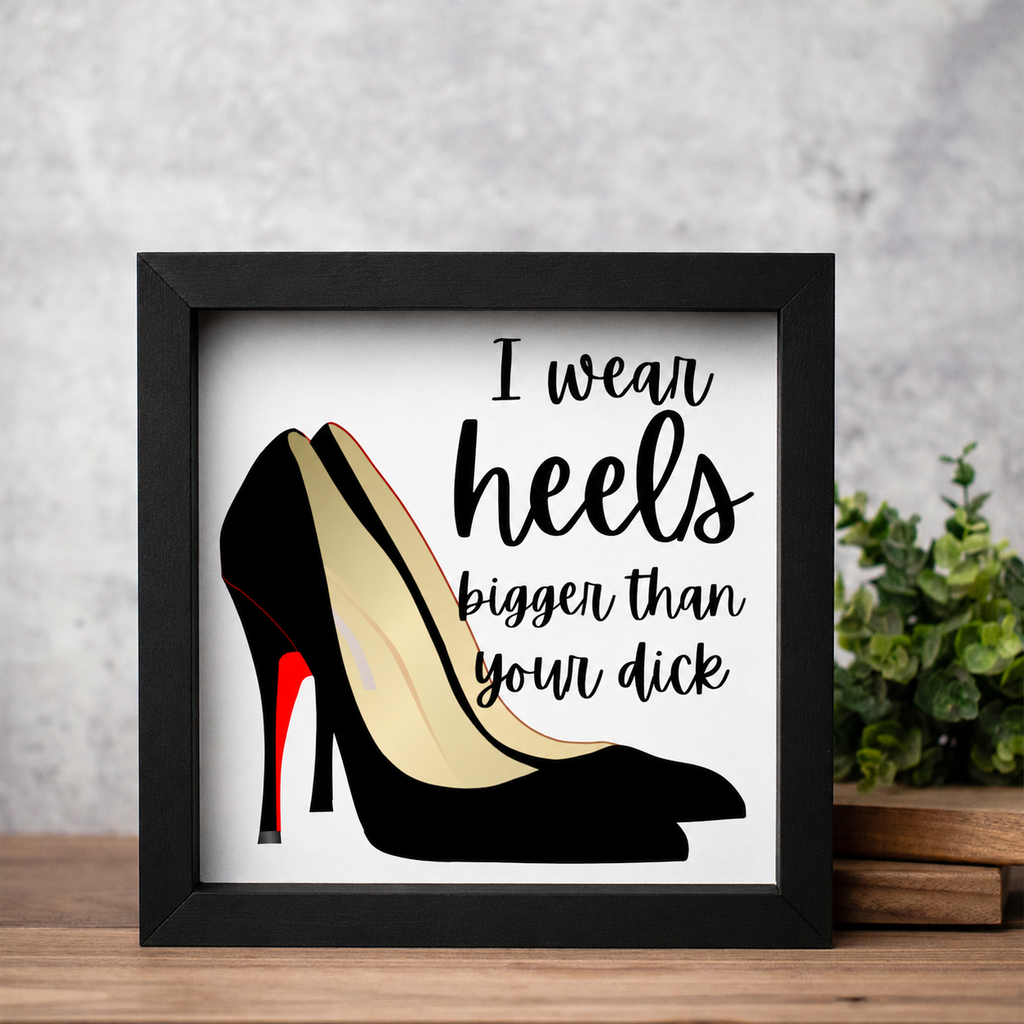 I Wear Heels Bigger Than Your Dick Wood Framed Wall Art