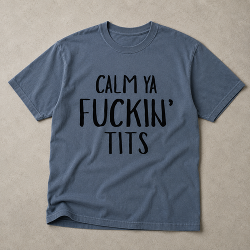 Calm Ya Fuckin' Tits Tee