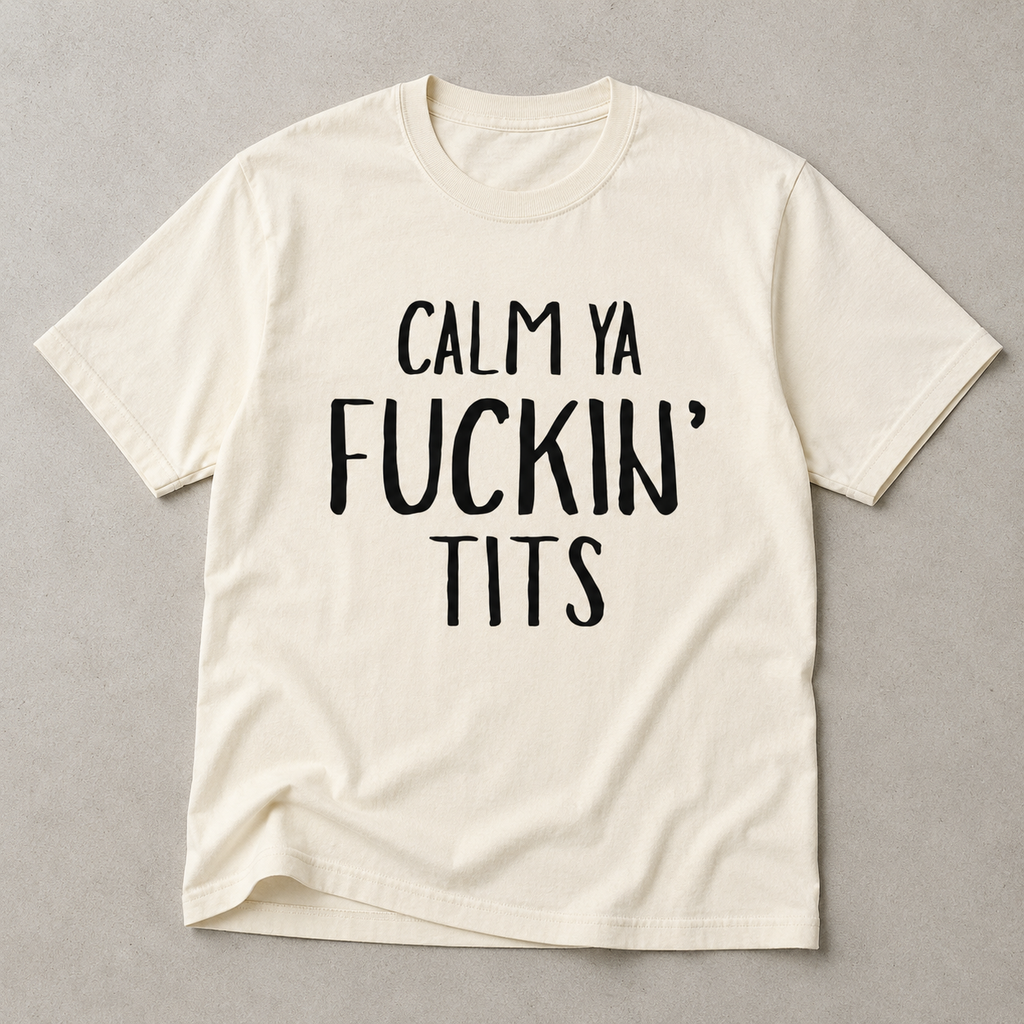 Calm Ya Fuckin' Tits Tee