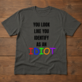 You Look Like You Identify As An Idiot Tee
