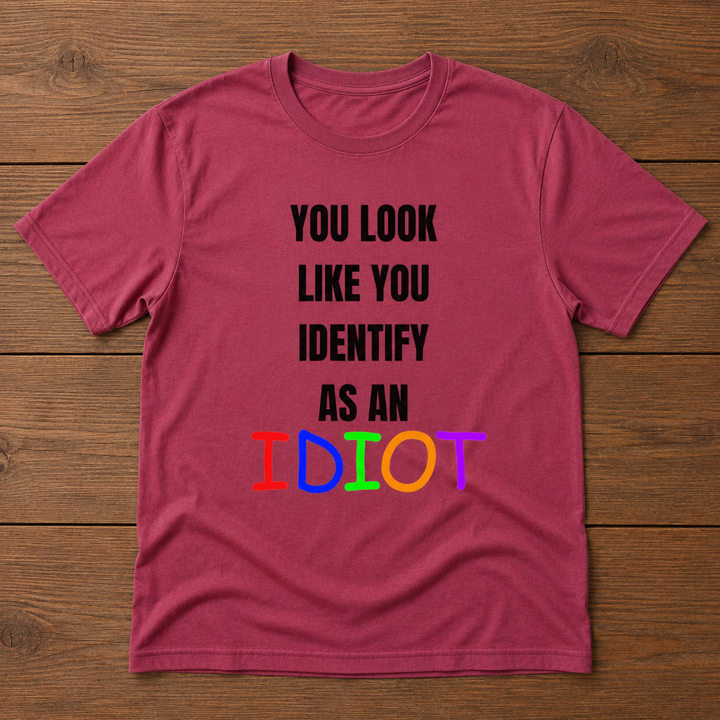 You Look Like You Identify As An Idiot Tee