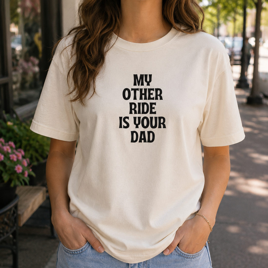 My Other Ride is Your Dad Tee
