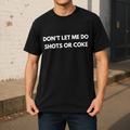Don't Let Me Do Shots or Coke Tee
