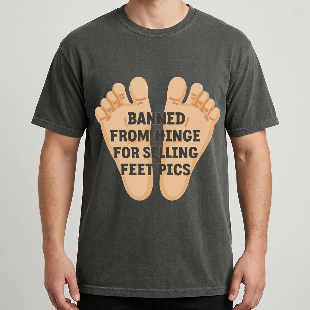 Banned From Hinge For Selling Feet Pics Tee