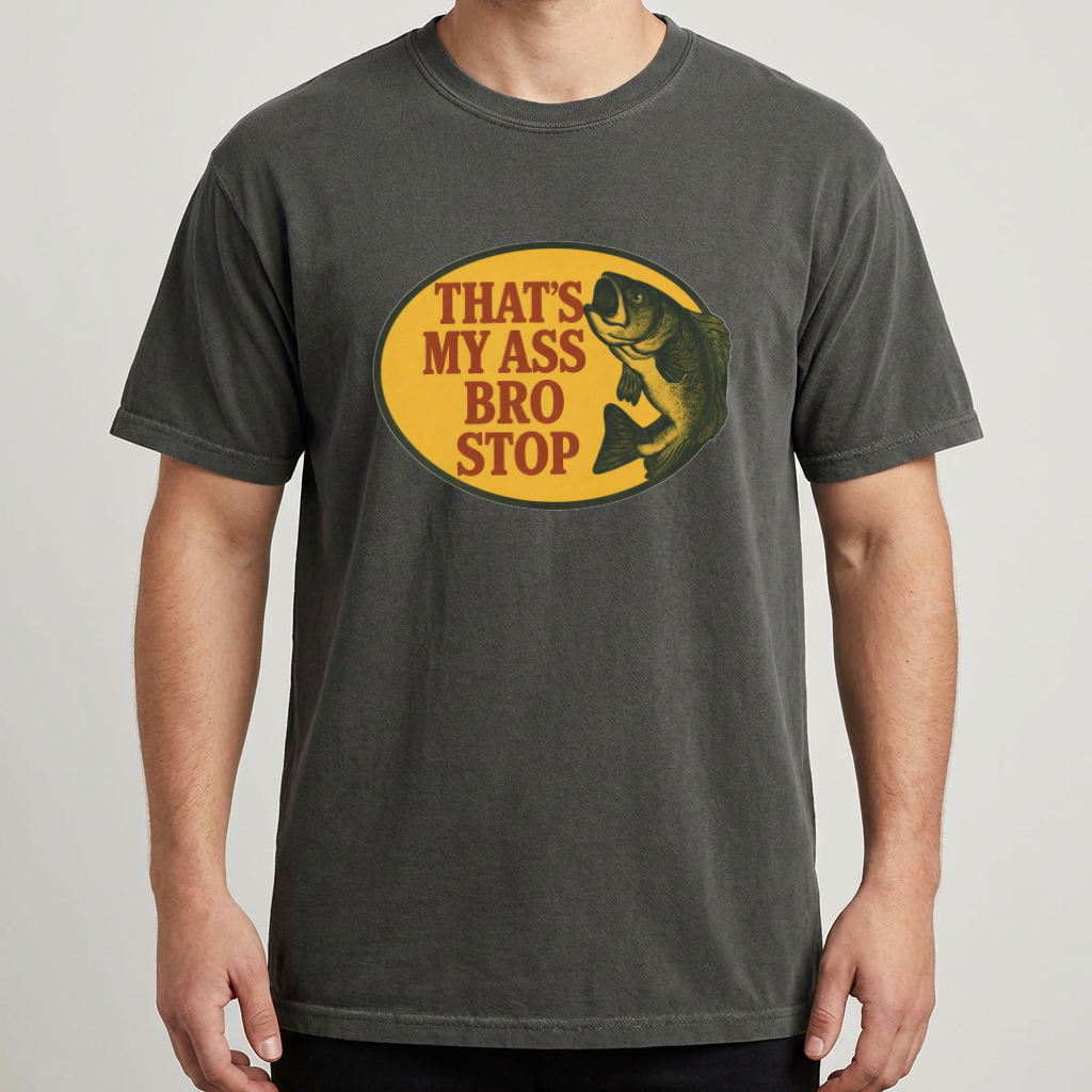 That's My Ass Bro Stop Funny Fishing T-Shirt