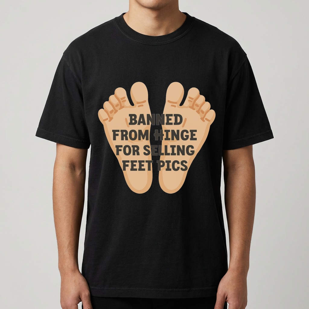Banned From Hinge For Selling Feet Pics Tee