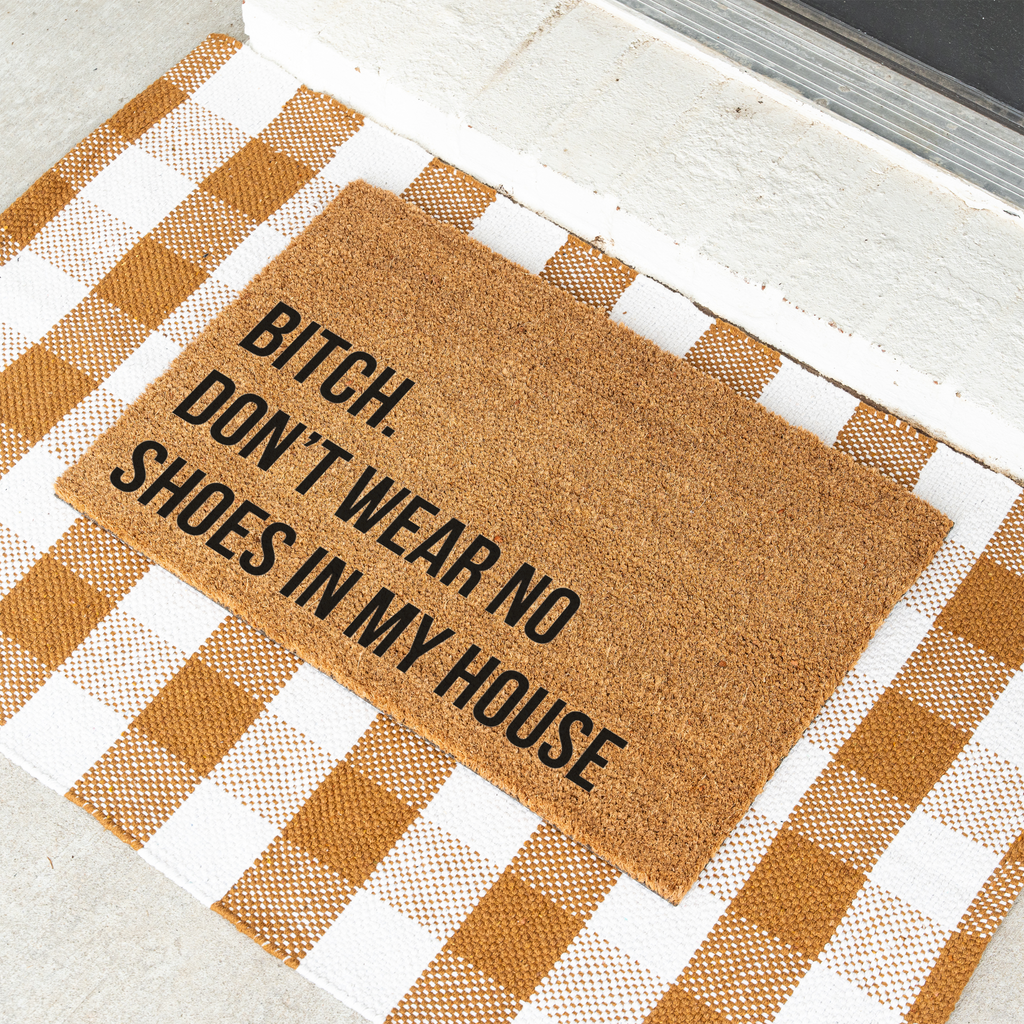 Bitch Don't Wear No Shoes in My House Funny Doormat
