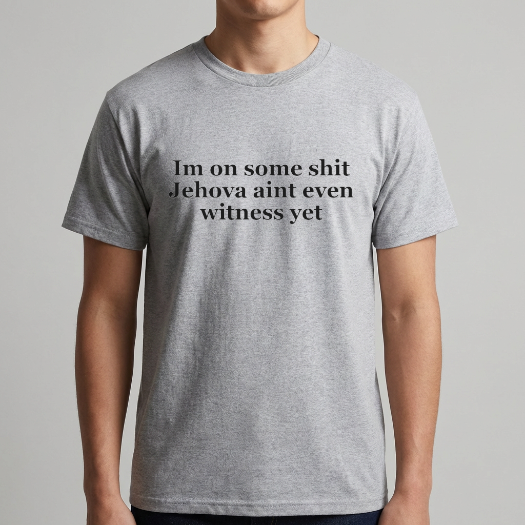 Im On Some Shit Jehovah Aint Even Witness Yet T Shirt