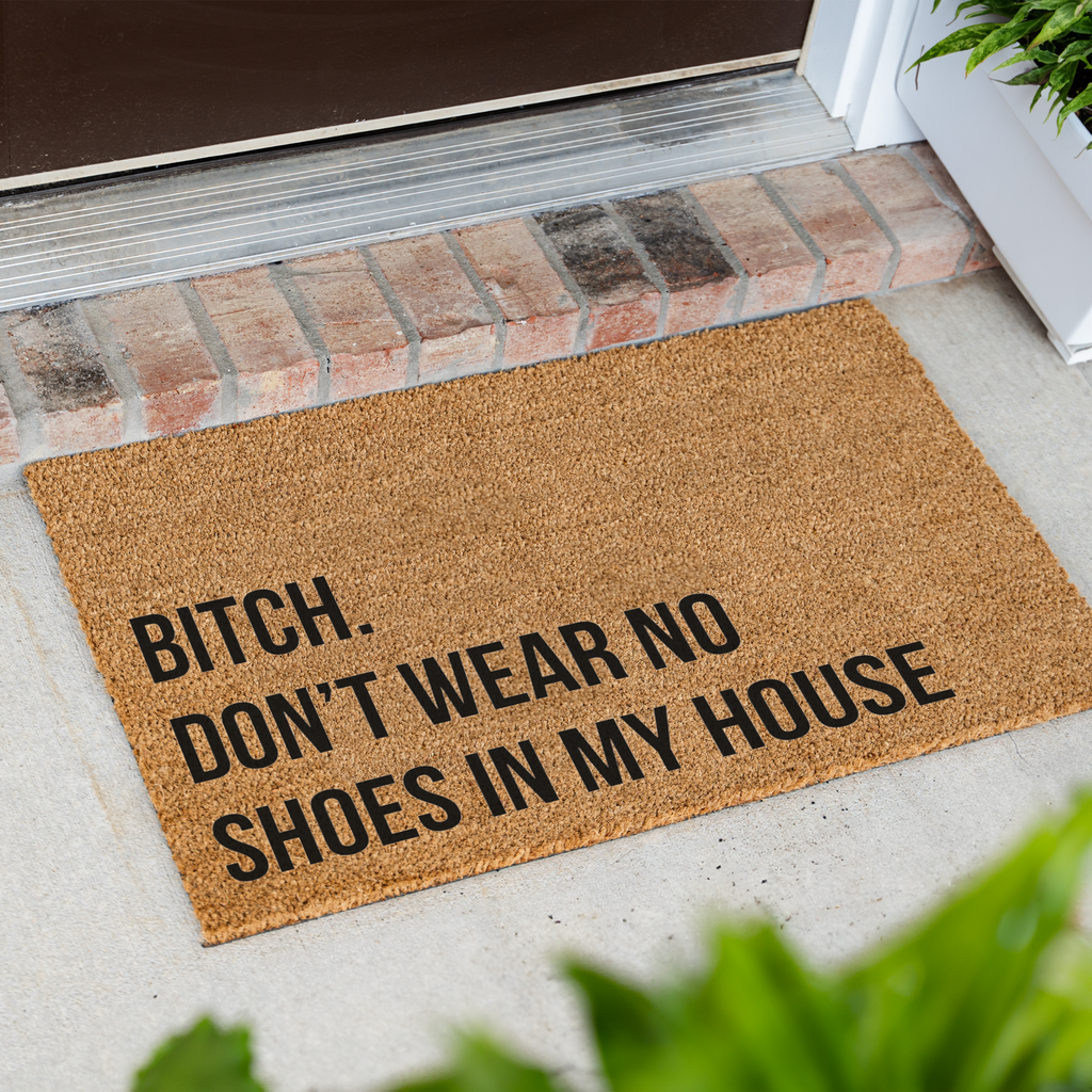 Bitch Don't Wear No Shoes in My House Funny Doormat