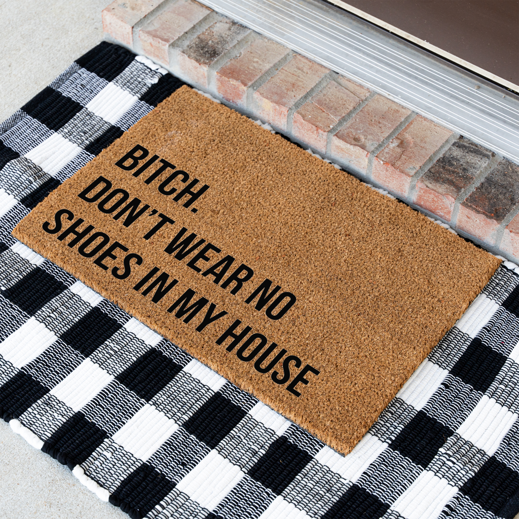 Bitch Don't Wear No Shoes in My House Funny Doormat