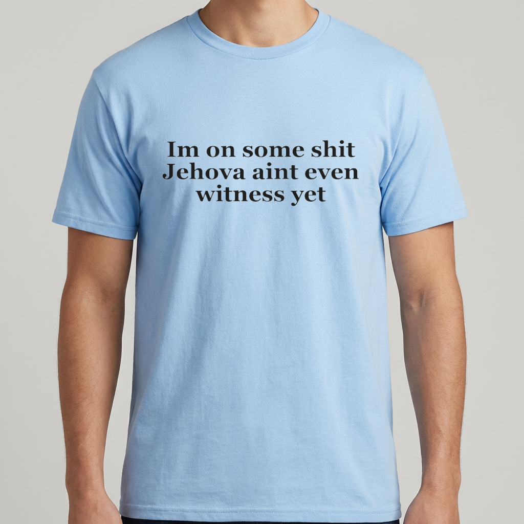 Im On Some Shit Jehovah Aint Even Witness Yet T Shirt