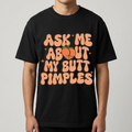 Ask Me About My Butt Pimples Tee