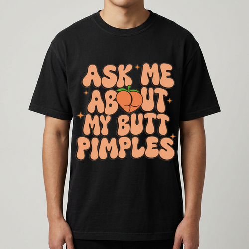 Ask Me About My Butt Pimples Tee