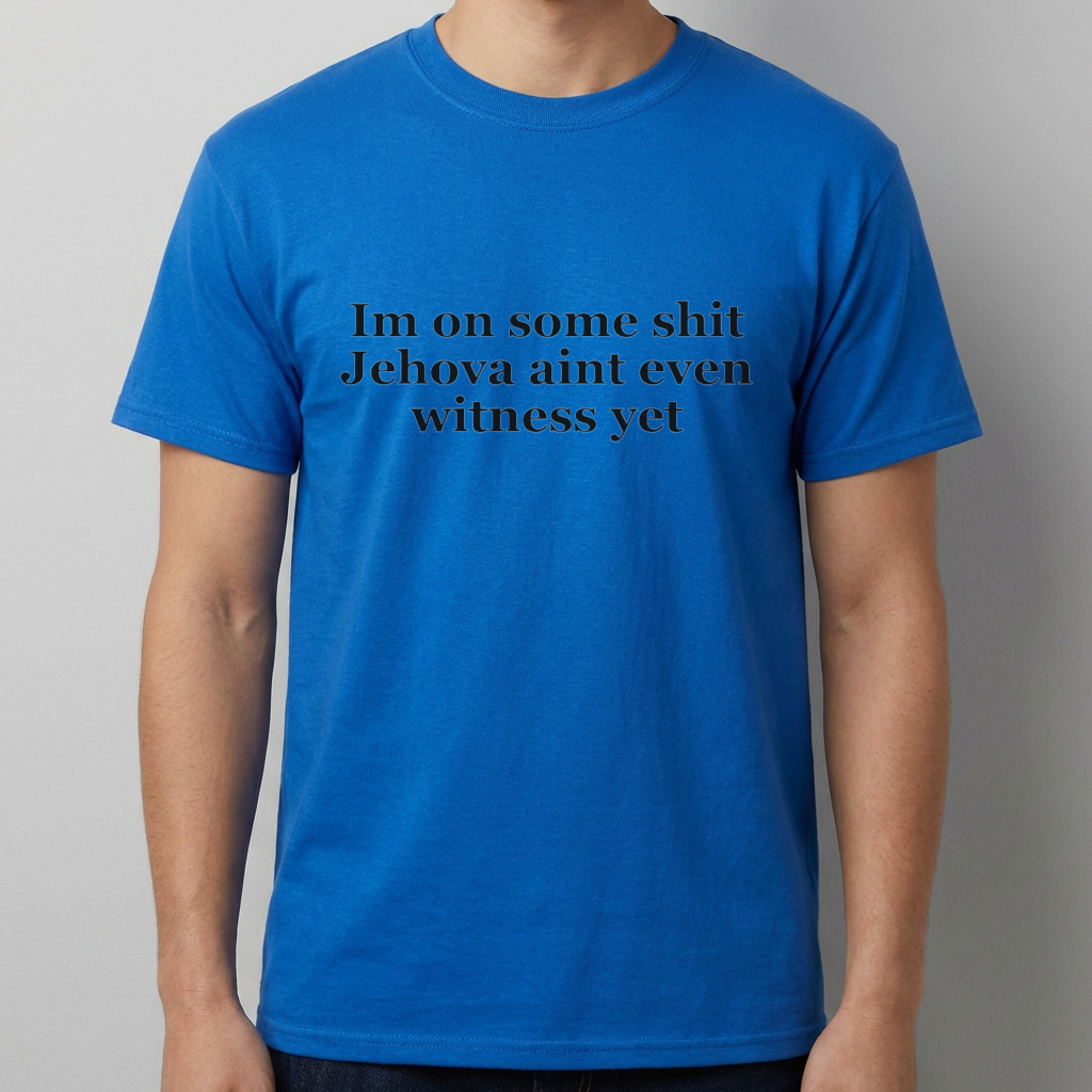 Im On Some Shit Jehovah Aint Even Witness Yet T Shirt