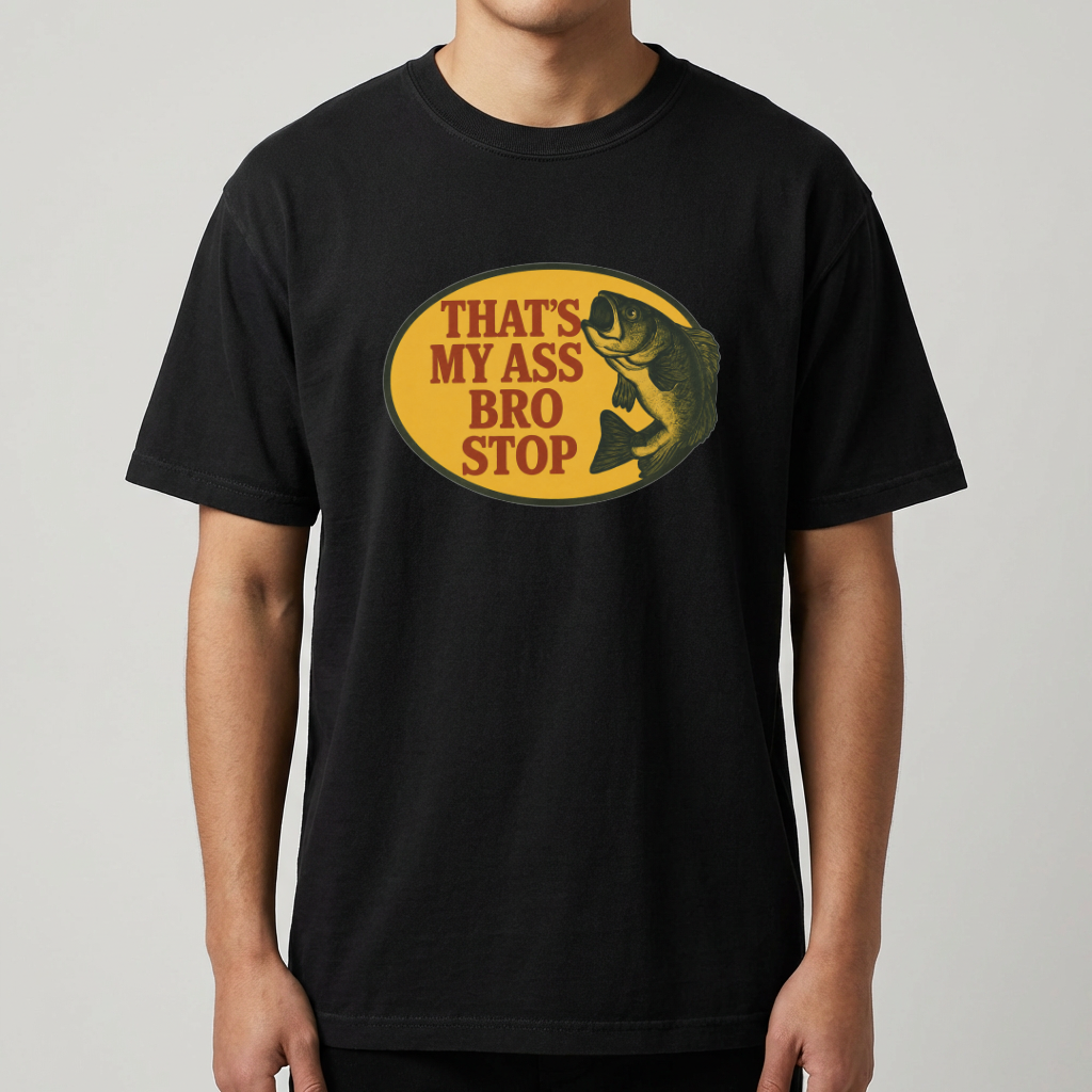 That's My Ass Bro Stop Funny Fishing T-Shirt