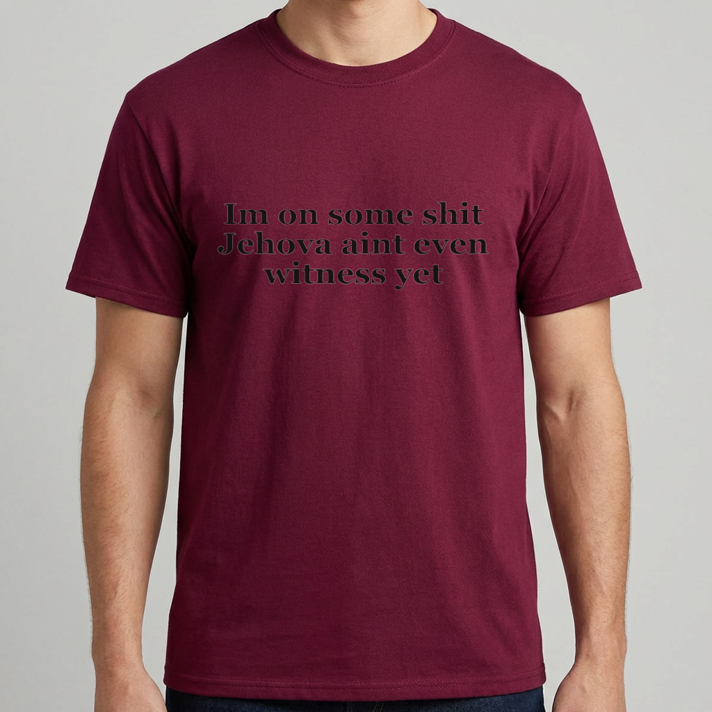 Im On Some Shit Jehovah Aint Even Witness Yet T Shirt