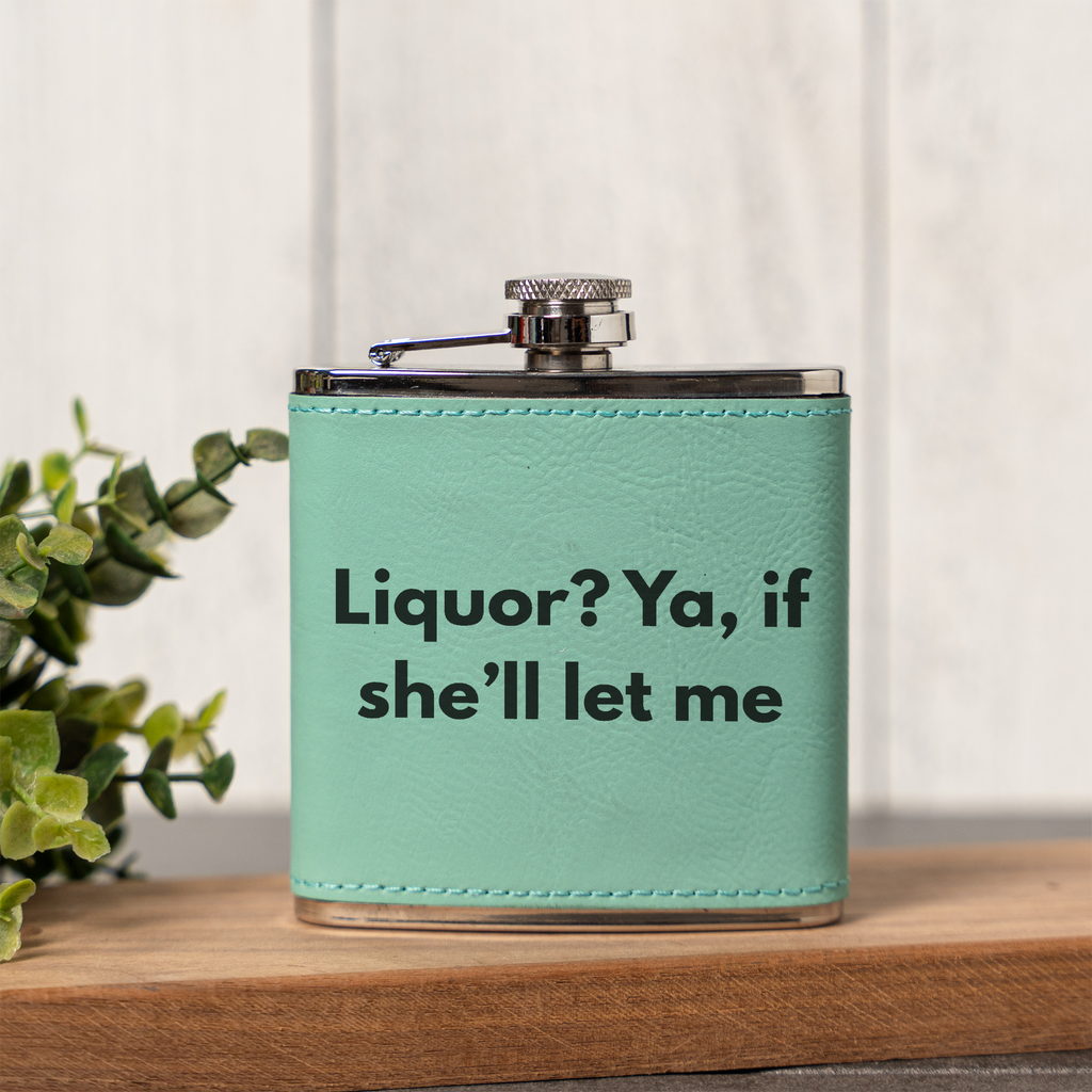 Liquor? Ya, If She'll Let Me Leather Wrapped Flask
