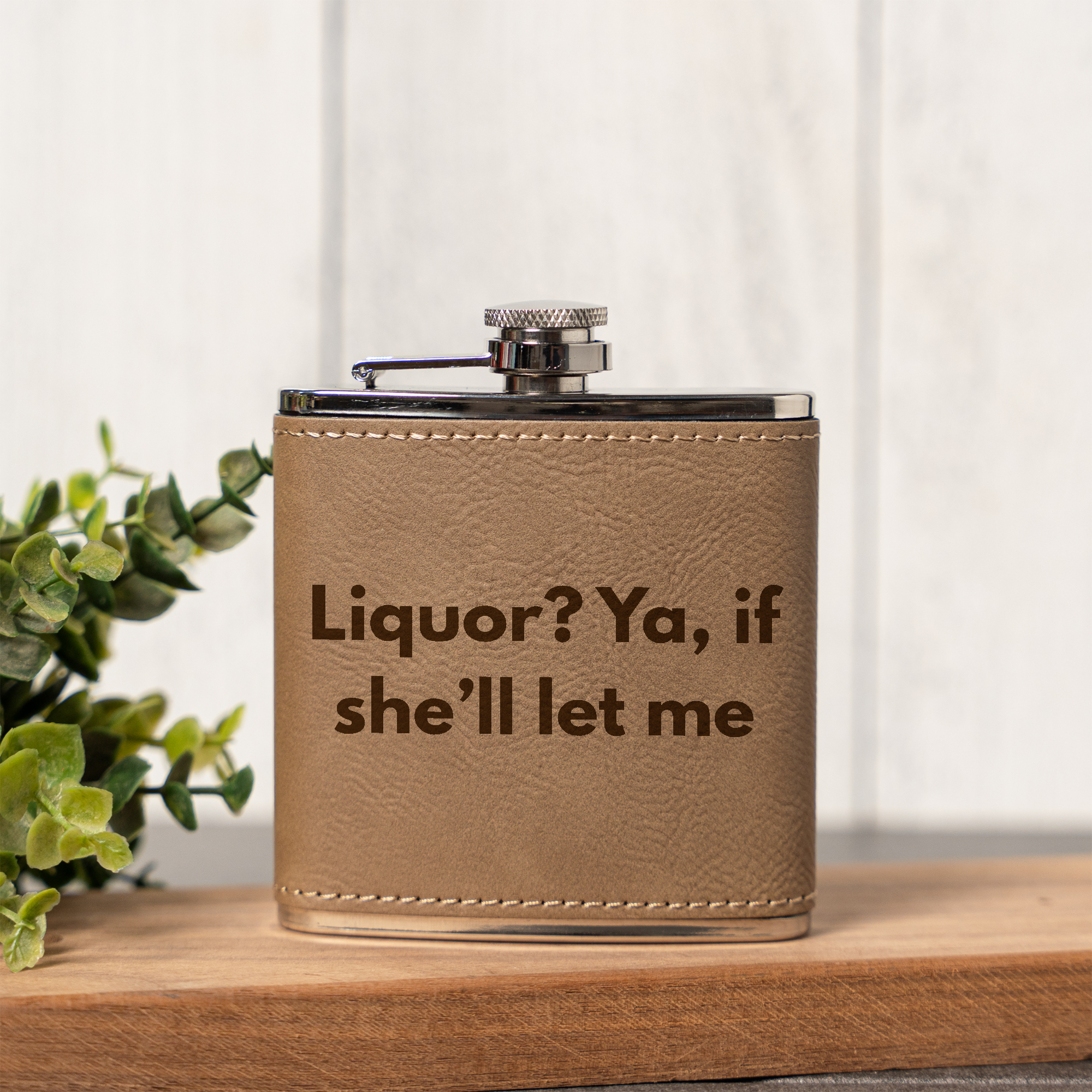 Liquor? Ya, If She'll Let Me Leather Wrapped Flask