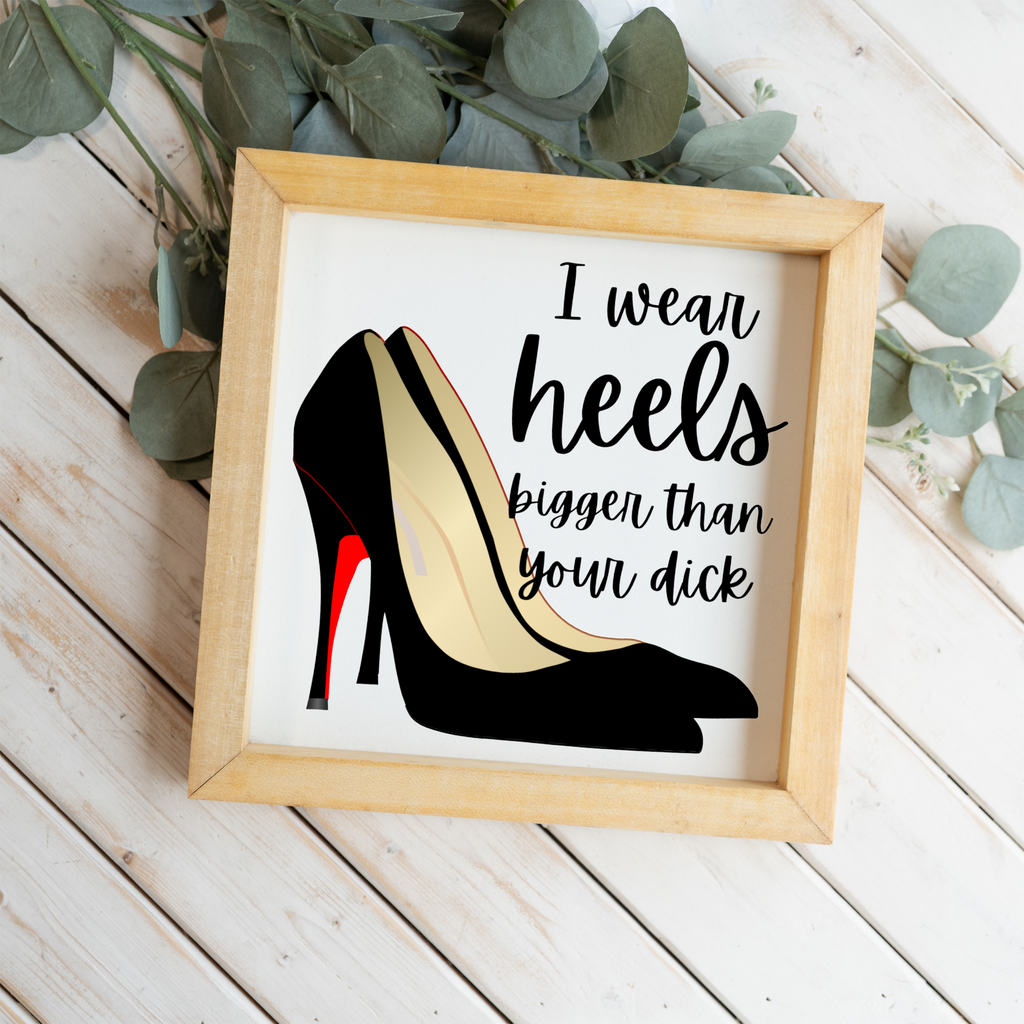 I Wear Heels Bigger Than Your Dick Wood Framed Wall Art