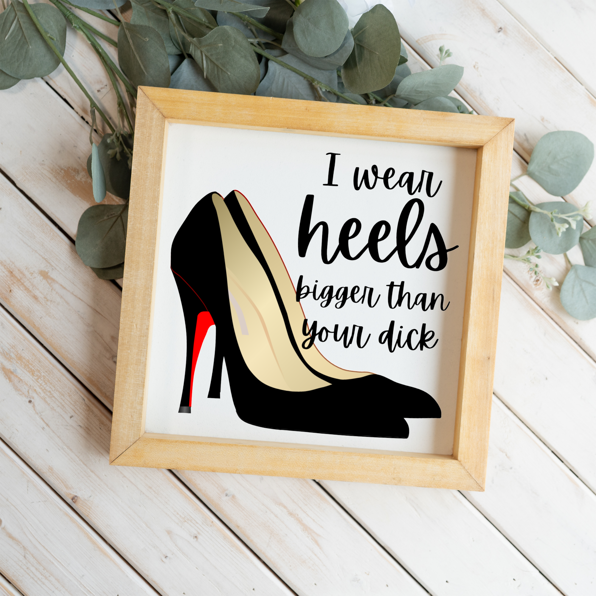 I Wear Heels Bigger Than Your Dick Wood Framed Wall Art