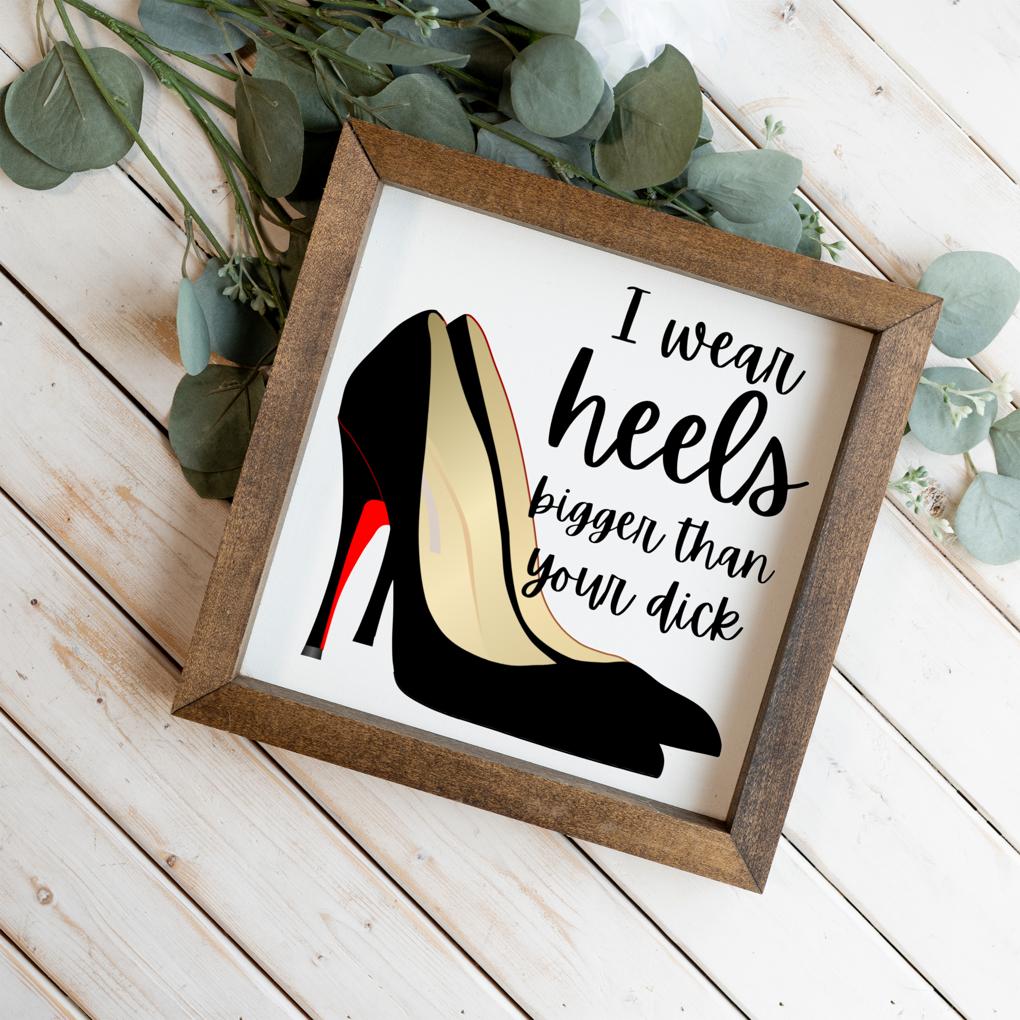 I Wear Heels Bigger Than Your Dick Wood Framed Wall Art